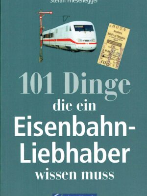101 Dinge die ein Eisenbahn-Liebhaber wissen muss