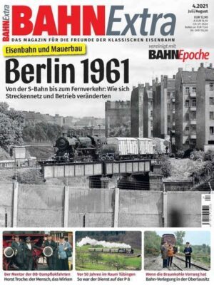 Bahn Extra 04/21 - Eisenbahn und Mauerbau: Berlin 1961