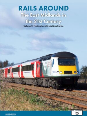 Rails Around the East Midlands in the 21st Century Volume 2