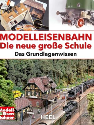 Modelleisenbahn Die neue große Schule: Das Grundlagenwissen