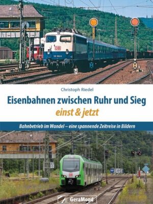 Eisenbahnen zwischen Ruhr und Sieg einst und jetzt